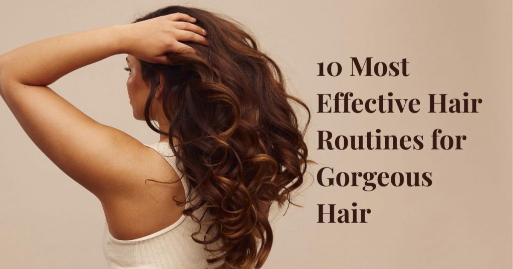 10 most effective hair routines for gorgeous hair